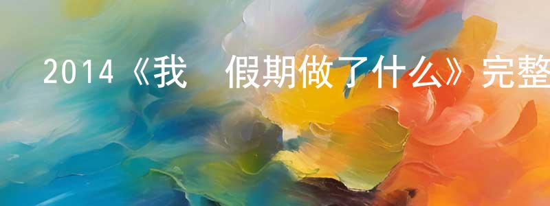 陳軍橋發布2014《我們假期做了什么》完整版電影/在線觀看/百度云-美劇天堂